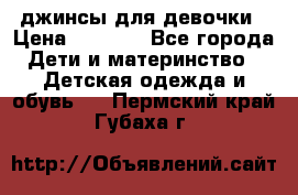 джинсы для девочки › Цена ­ 1 500 - Все города Дети и материнство » Детская одежда и обувь   . Пермский край,Губаха г.